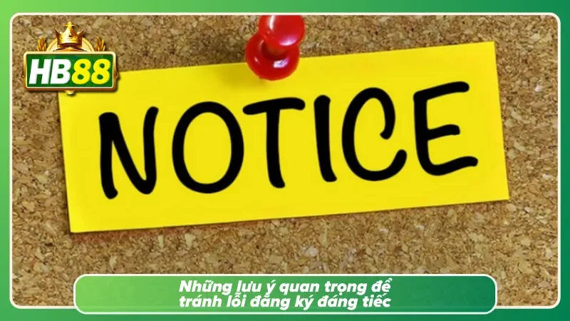Lưu ý cần thiết giúp hạn chế sai sót trong quá trình đăng ký